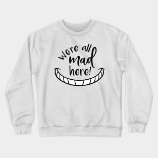 We're All Mad Here Crewneck Sweatshirt